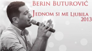 BERIN BUTUROVIC jednom si me ljubila